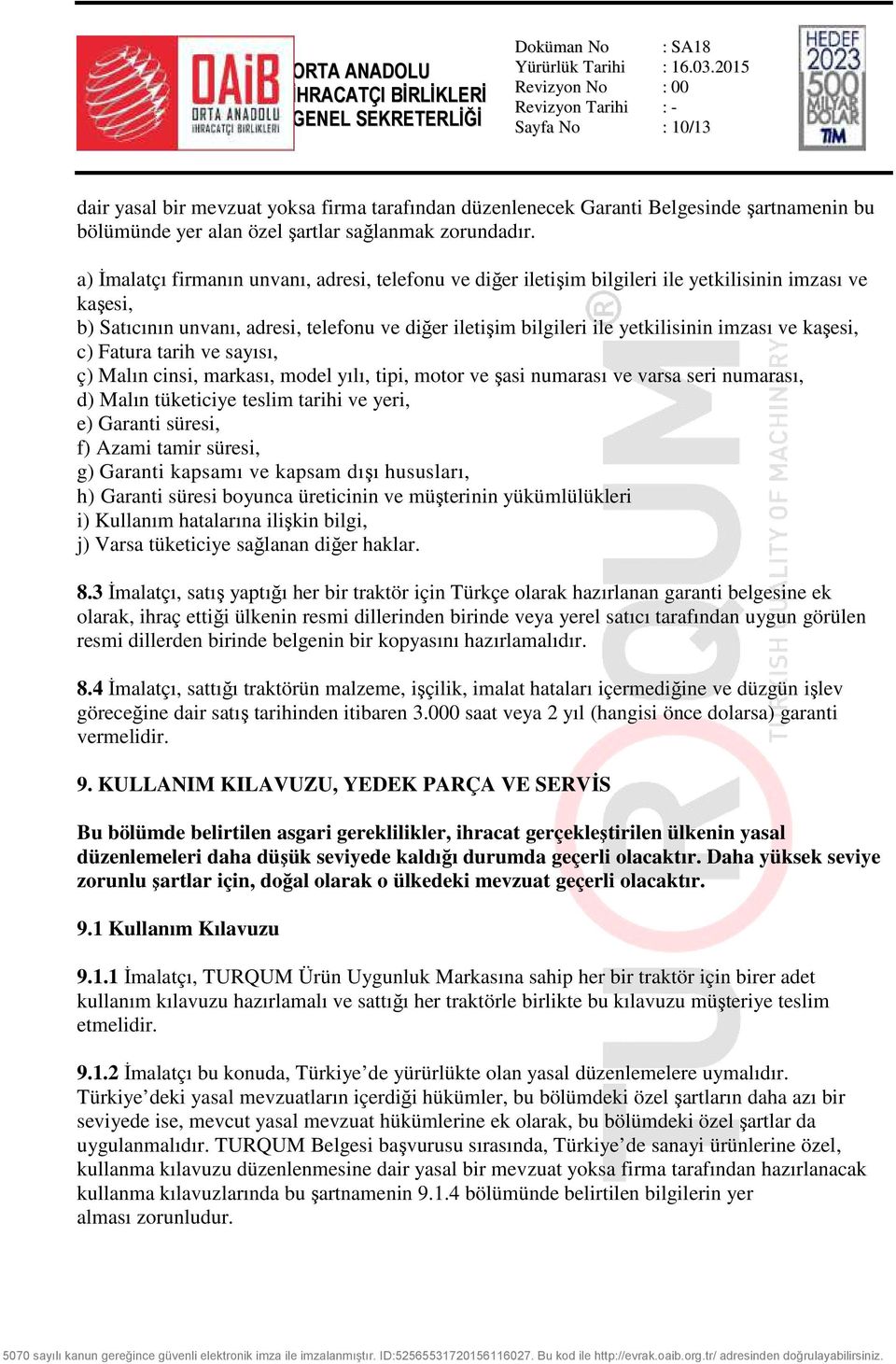 ve kaşesi, c) Fatura tarih ve sayısı, ç) Malın cinsi, markası, model yılı, tipi, motor ve şasi numarası ve varsa seri numarası, d) Malın tüketiciye teslim tarihi ve yeri, e) Garanti süresi, f) Azami