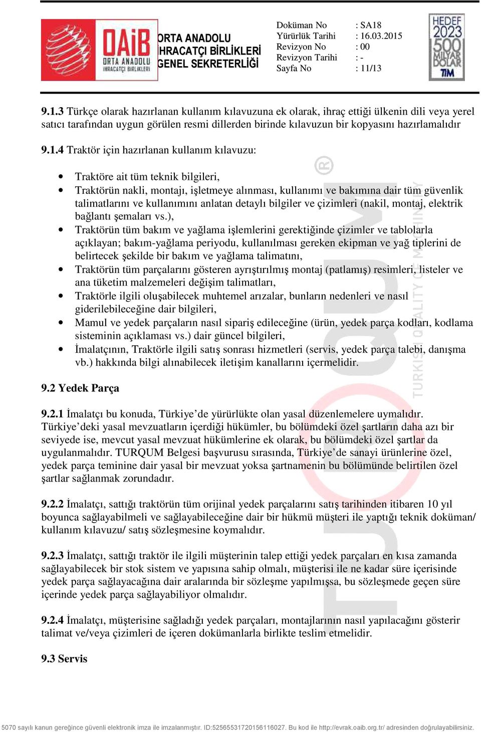 1.4 Traktör için hazırlanan kullanım kılavuzu: Traktöre ait tüm teknik bilgileri, Traktörün nakli, montajı, işletmeye alınması, kullanımı ve bakımına dair tüm güvenlik talimatlarını ve kullanımını