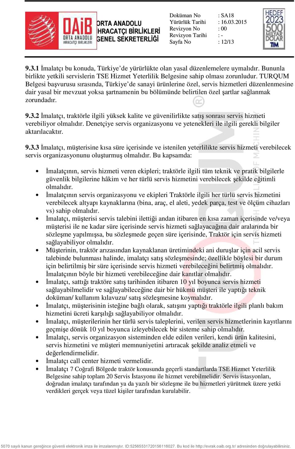 zorundadır. 9.3.2 İmalatçı, traktörle ilgili yüksek kalite ve güvenilirlikte satış sonrası servis hizmeti verebiliyor olmalıdır.