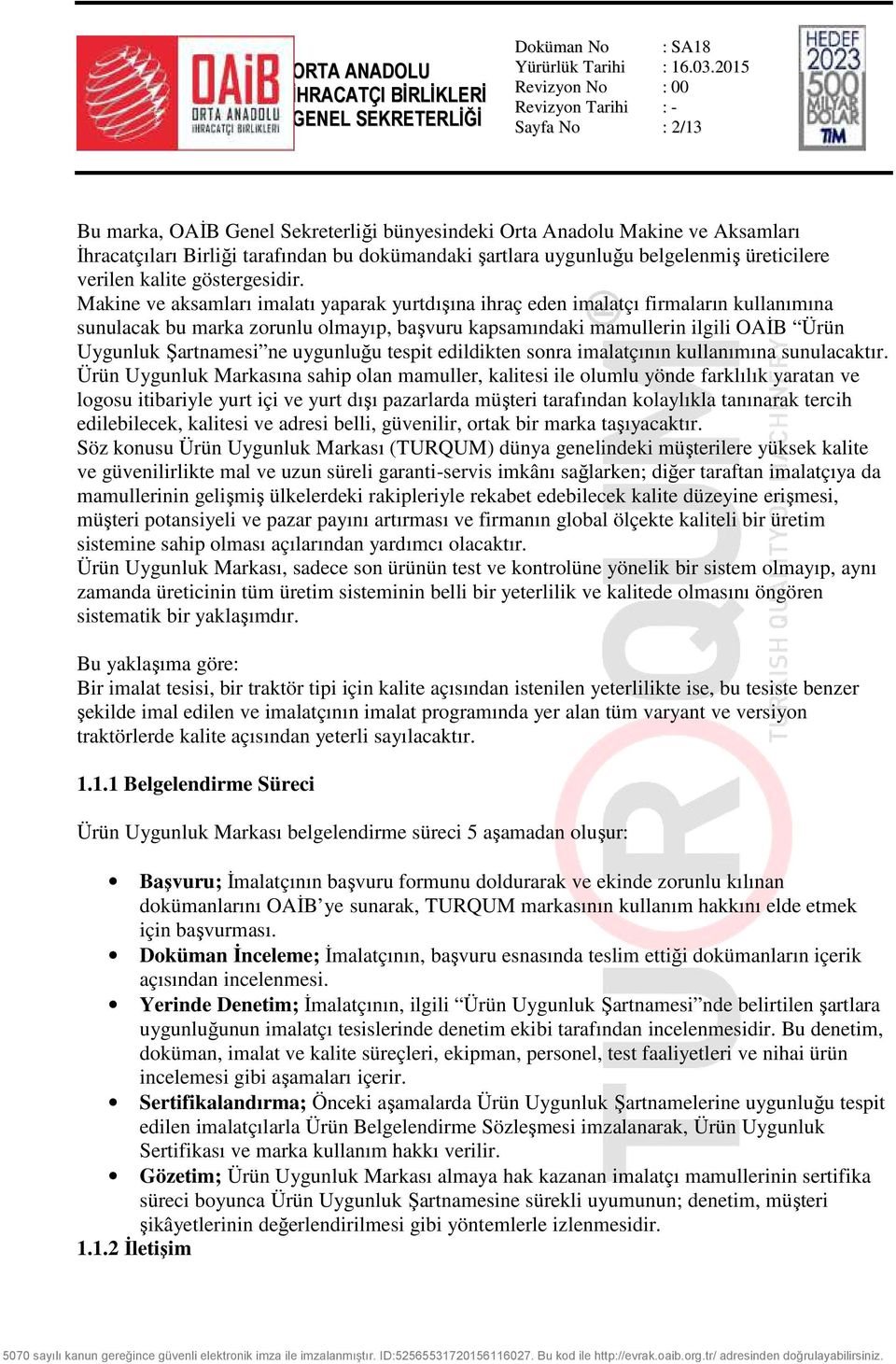 Makine ve aksamları imalatı yaparak yurtdışına ihraç eden imalatçı firmaların kullanımına sunulacak bu marka zorunlu olmayıp, başvuru kapsamındaki mamullerin ilgili OAİB Ürün Uygunluk Şartnamesi ne