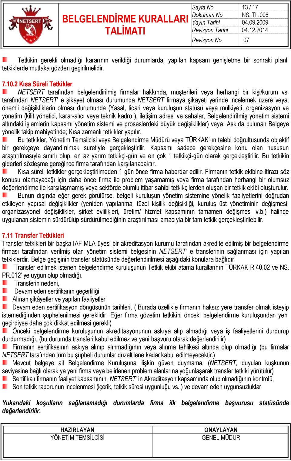 tarafından NETSERT e şikayet olması durumunda NETSERT firmaya şikayeti yerinde incelemek üzere veya; önemli değişikliklerin olması durumunda (Yasal, ticari veya kuruluşun statüsü veya mülkiyeti,