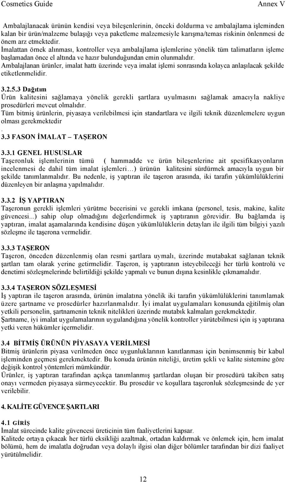 Ambalajlanan ürünler, imalat hattı üzerinde veya imalat işlemi sonrasında kolayca anlaşılacak şekilde etiketlenmelidir. 3.2.5.