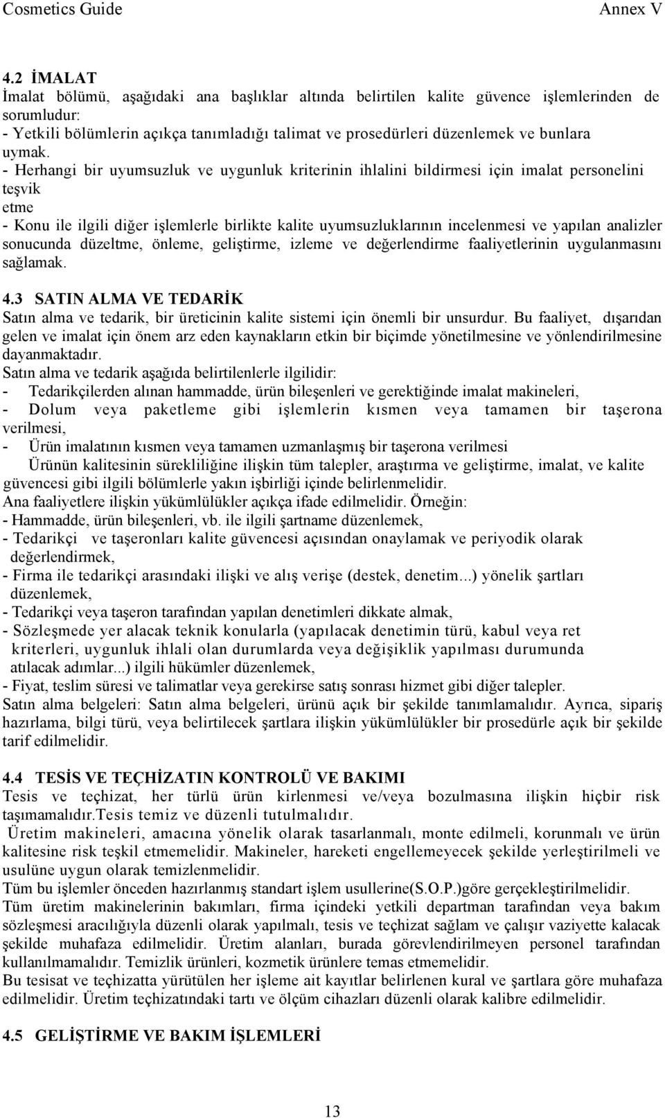 - Herhangi bir uyumsuzluk ve uygunluk kriterinin ihlalini bildirmesi için imalat personelini teşvik etme - Konu ile ilgili diğer işlemlerle birlikte kalite uyumsuzluklarının incelenmesi ve yapılan