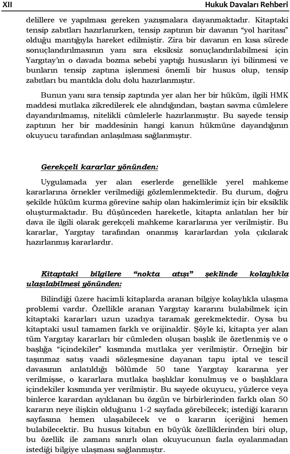 Zira bir davanın en kısa sürede sonuçlandırılmasının yanı sıra eksiksiz sonuçlandırılabilmesi için Yargıtay ın o davada bozma sebebi yaptığı hususların iyi bilinmesi ve bunların tensip zaptına