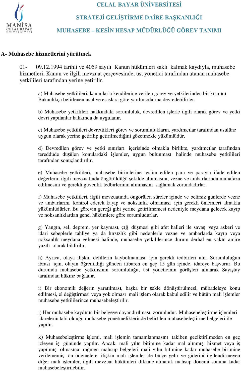 getirilir. a) Muhasebe yetkilileri, kanunlarla kendilerine verilen görev ve yetkilerinden bir kısmını Bakanlıkça belirlenen usul ve esaslara göre yardımcılarına devredebilirler.