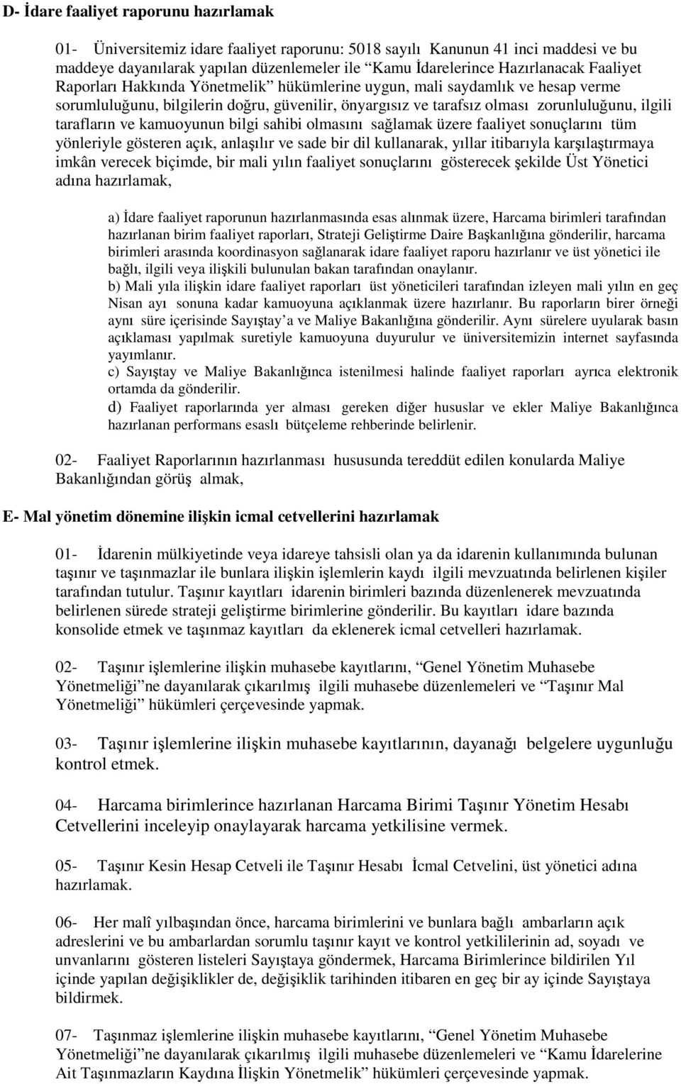 kamuoyunun bilgi sahibi olmasını sağlamak üzere faaliyet sonuçlarını tüm yönleriyle gösteren açık, anlaşılır ve sade bir dil kullanarak, yıllar itibarıyla karşılaştırmaya imkân verecek biçimde, bir