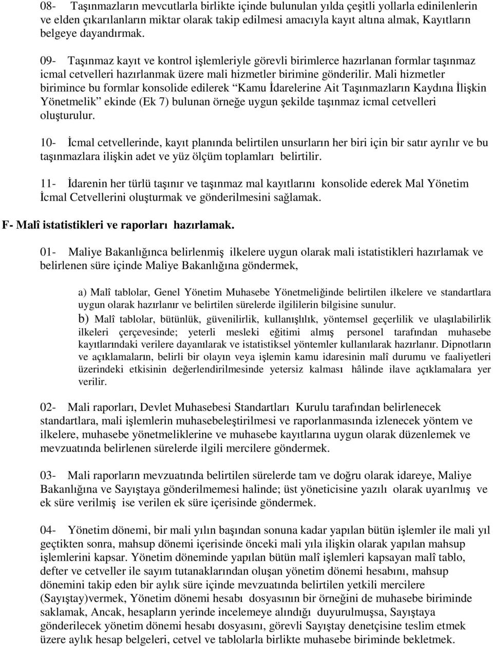 Mali hizmetler birimince bu formlar konsolide edilerek Kamu İdarelerine Ait Taşınmazların Kaydına İlişkin Yönetmelik ekinde (Ek 7) bulunan örneğe uygun şekilde taşınmaz icmal cetvelleri oluşturulur.