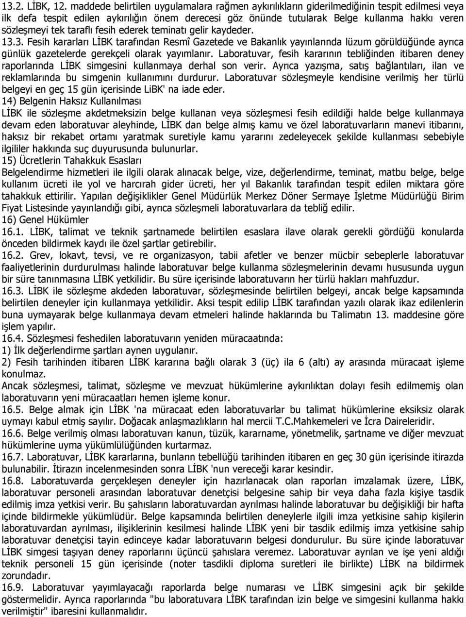 tek taraflı fesih ederek teminatı gelir kaydeder. 13.3. Fesih kararları LİBK tarafından Resmî Gazetede ve Bakanlık yayınlarında lüzum görüldüğünde ayrıca günlük gazetelerde gerekçeli olarak yayımlanır.