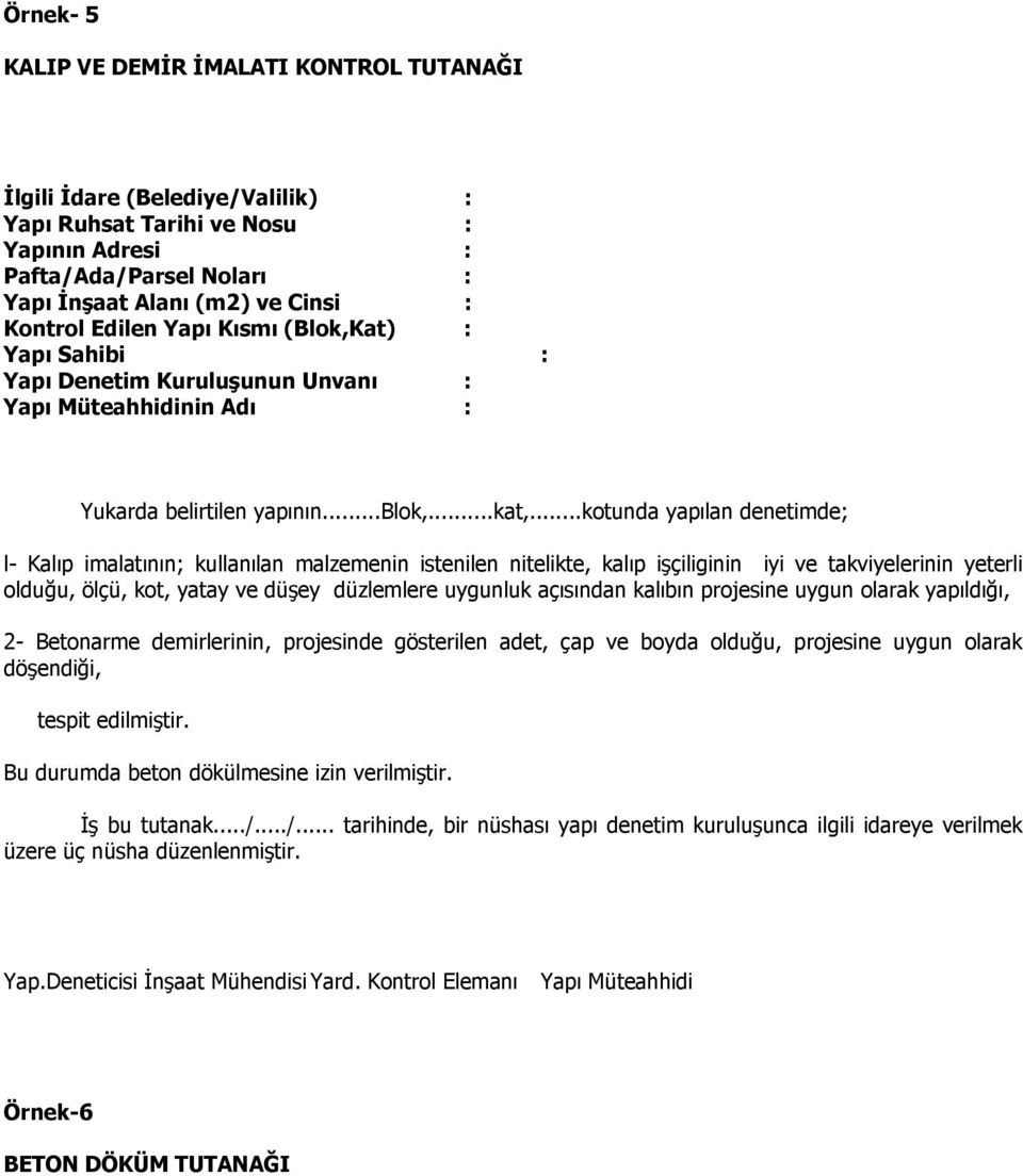 ..kotunda yapılan denetimde; l- Kalıp imalatının; kullanılan malzemenin istenilen nitelikte, kalıp işçiliginin iyi ve takviyelerinin yeterli olduğu, ölçü, kot, yatay ve düşey düzlemlere uygunluk