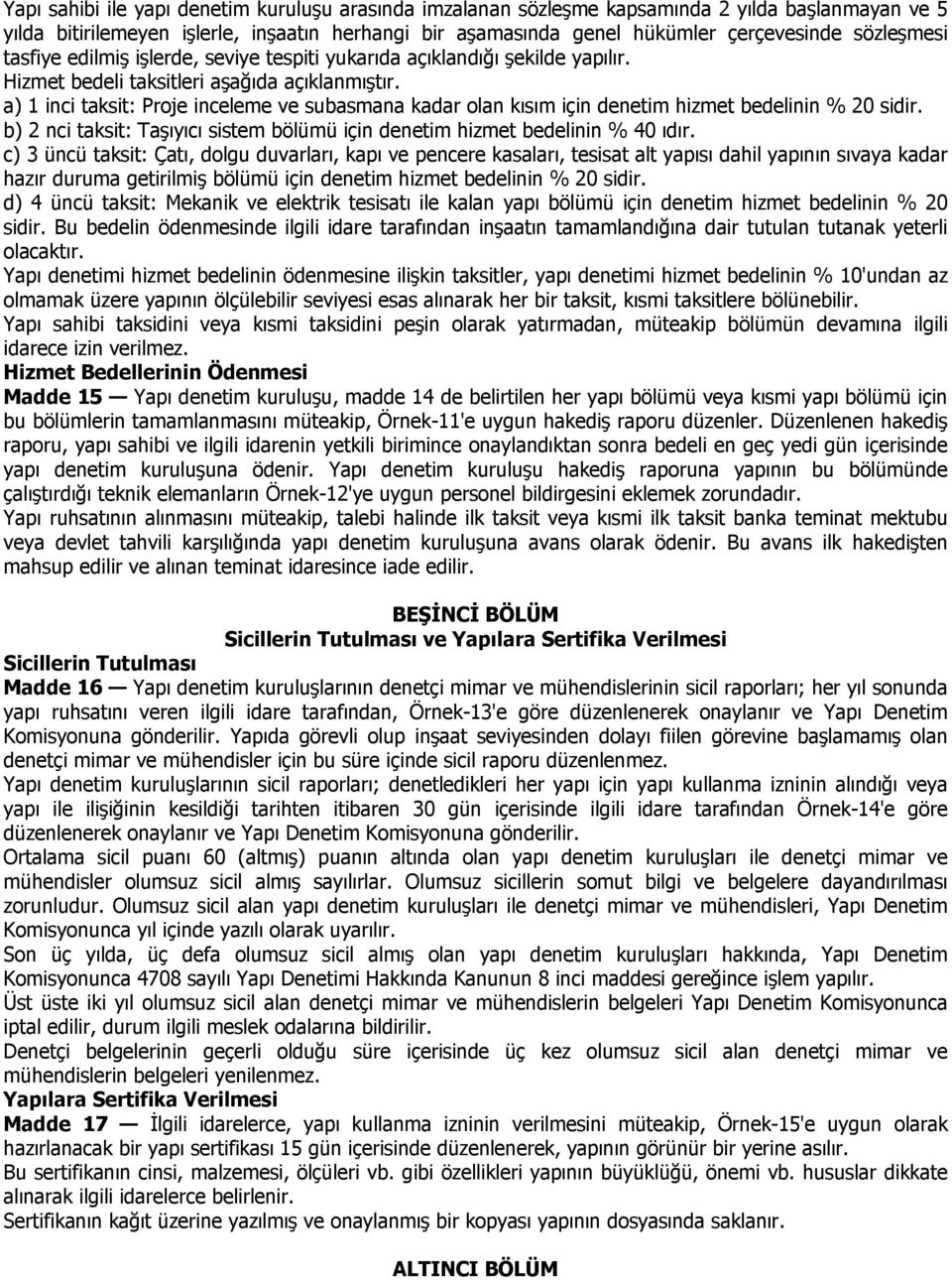 a) 1 inci taksit: Proje inceleme ve subasmana kadar olan kısım için denetim hizmet bedelinin % 20 sidir. b) 2 nci taksit: Taşıyıcı sistem bölümü için denetim hizmet bedelinin % 40 ıdır.