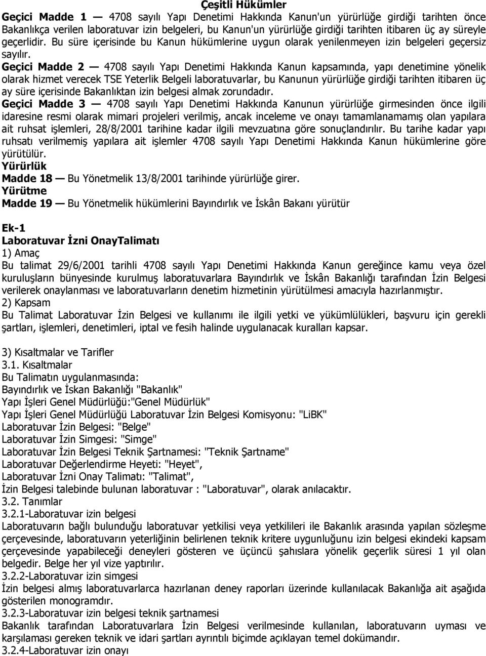 Geçici Madde 2 4708 sayılı Yapı Denetimi Hakkında Kanun kapsamında, yapı denetimine yönelik olarak hizmet verecek TSE Yeterlik Belgeli laboratuvarlar, bu Kanunun yürürlüğe girdiği tarihten itibaren