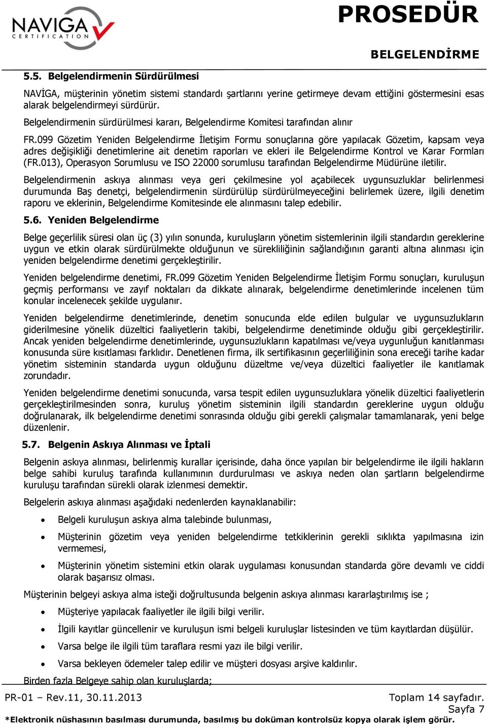 099 Gözetim Yeniden Belgelendirme İletişim Formu sonuçlarına göre yapılacak Gözetim, kapsam veya adres değişikliği denetimlerine ait denetim raporları ve ekleri ile Belgelendirme Kontrol ve Karar