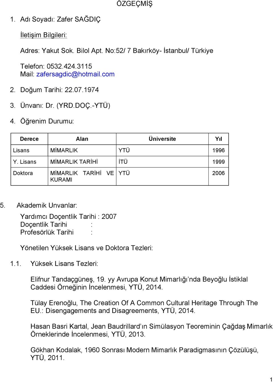 Akademik Unvanlar: Yardımcı Doçentlik Tarihi : 2007 Doçentlik Tarihi : Profesörlük Tarihi : Yönetilen Yüksek Lisans ve Doktora Tezleri: 1.1. Yüksek Lisans Tezleri: Elifnur Tandaçgüneş, 19.