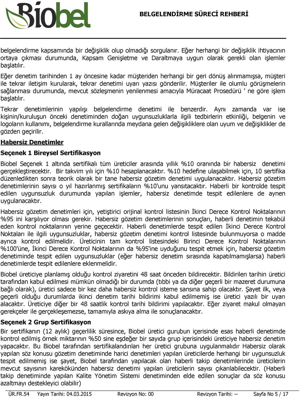 Eğer denetim tarihinden 1 ay öncesine kadar müşteriden herhangi bir geri dönüş alınmamışsa, müşteri ile tekrar iletişim kurularak, tekrar denetimi uyarı yazısı gönderilir.