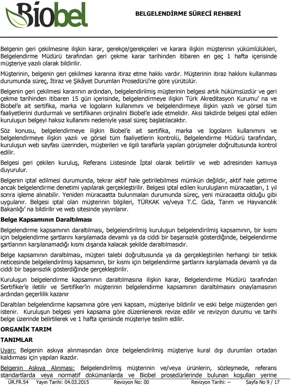 Müşterinin itiraz hakkını kullanması durumunda süreç, İtiraz ve Şikâyet Durumları Prosedürü ne göre yürütülür.