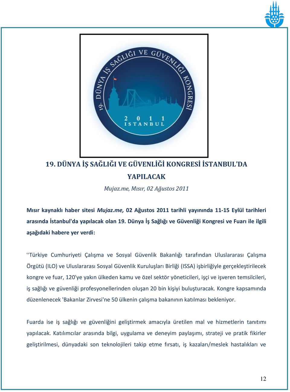 Dünya İş Sağlığı ve Güvenliği Kongresi ve Fuarı ile ilgili aşağıdaki habere yer verdi: Türkiye Cumhuriyeti Çalışma ve Sosyal Güvenlik Bakanlığı tarafından Uluslararası Çalışma Örgütü (ILO) ve