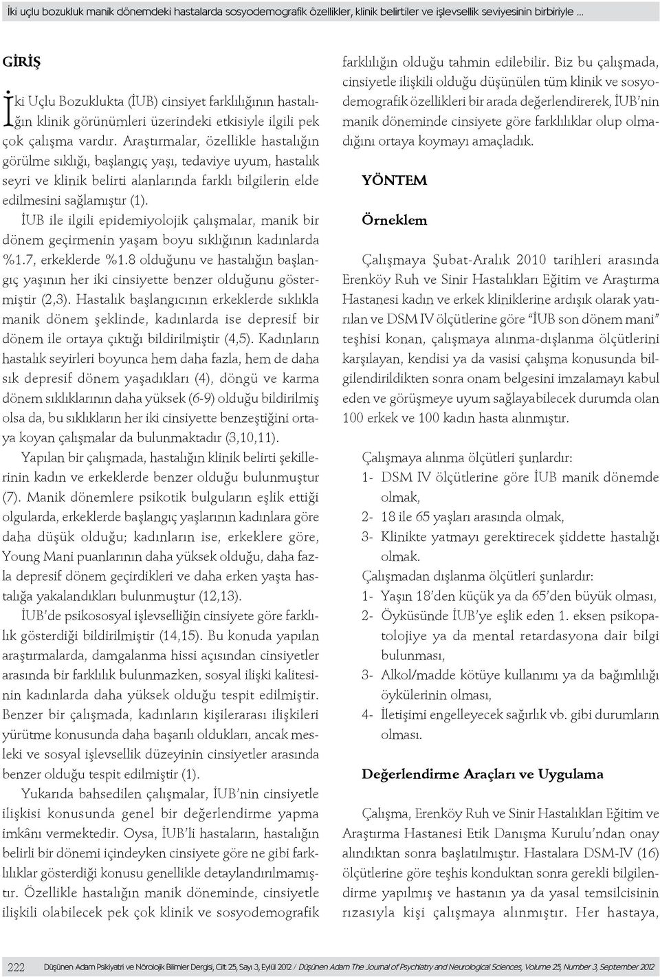 Araştırmalar, özellikle hastalığın görülme sıklığı, başlangıç yaşı, tedaviye uyum, hastalık seyri ve klinik belirti alanlarında farklı bilgilerin elde edilmesini sağlamıştır (1).