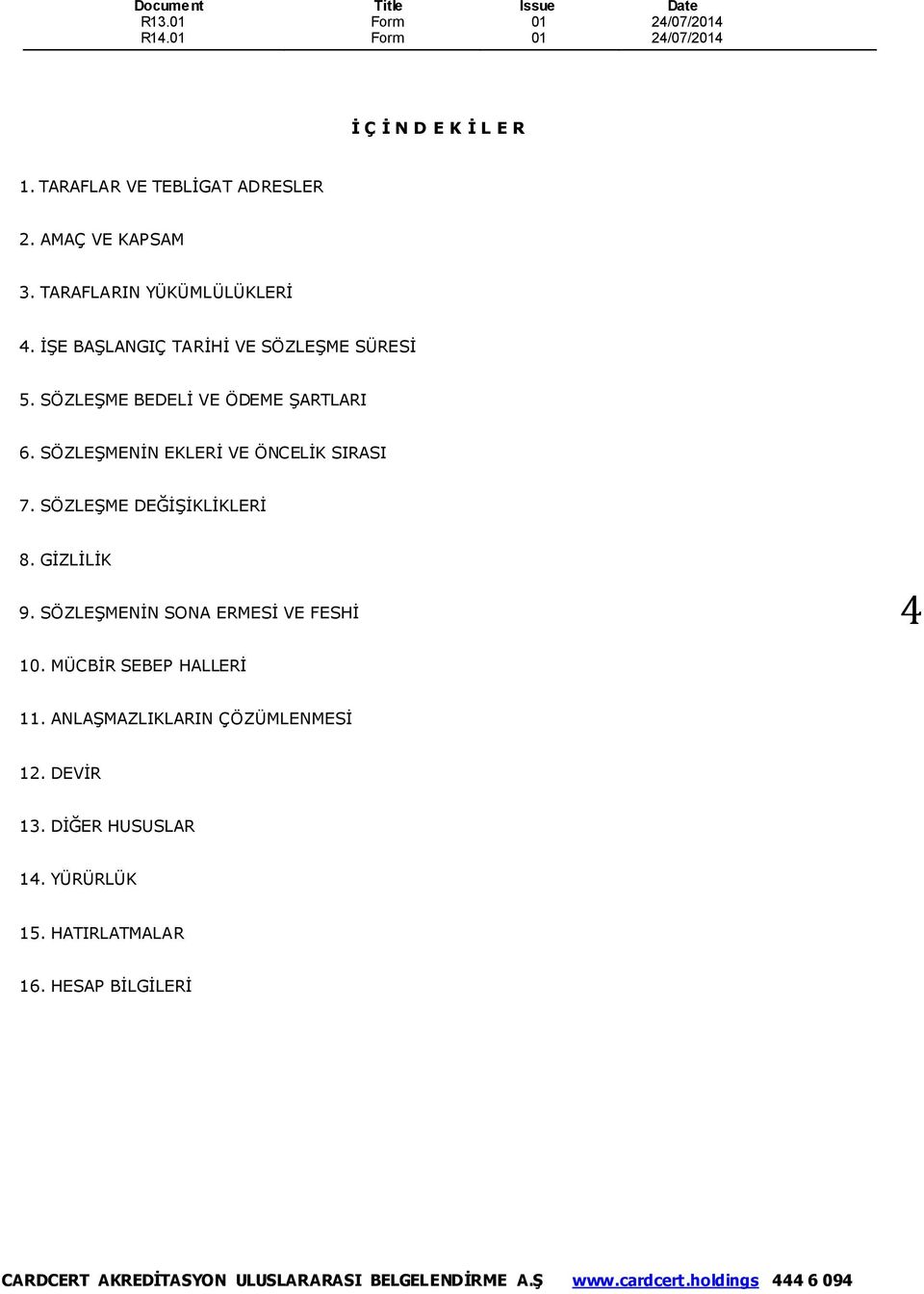 SÖZLEŞMENİN EKLERİ VE ÖNCELİK SIRASI 7. SÖZLEŞME DEĞİŞİKLİKLERİ 8. GİZLİLİK 9.