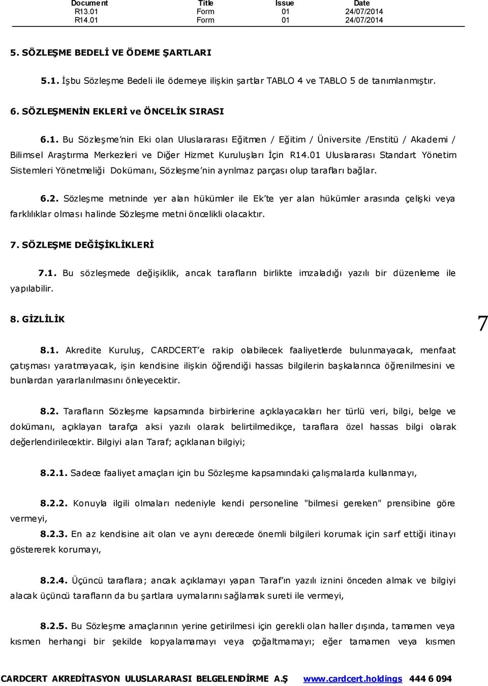 Sözleşme metninde yer alan hükümler ile Ek te yer alan hükümler arasında çelişki veya farklılıklar olması halinde Sözleşme metni öncelikli olacaktır. 7. SÖZLEŞME DEĞİŞİKLİKLERİ yapılabilir. 7.1.