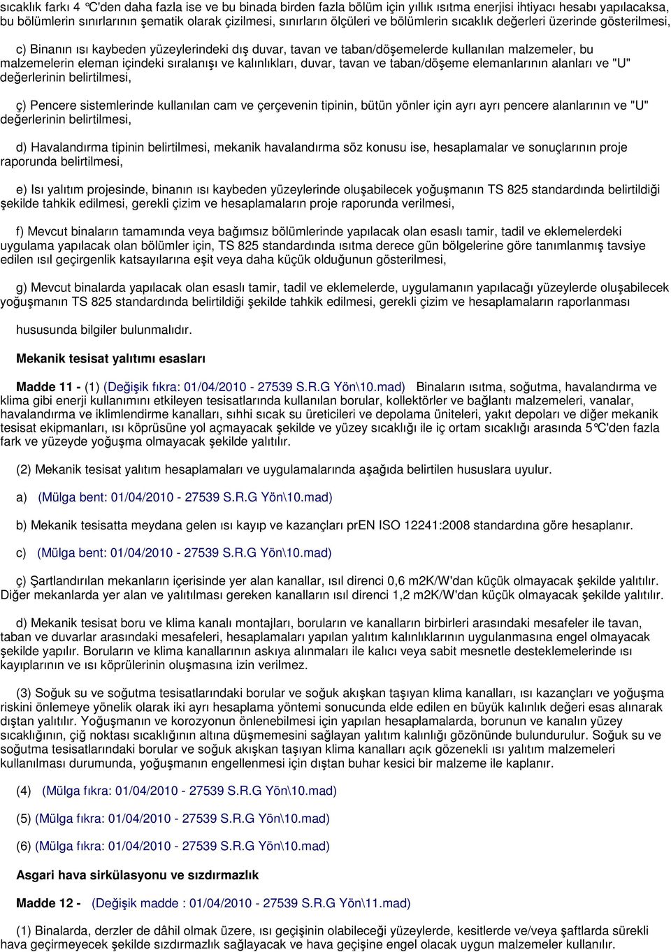 ve kalınlıkları, duvar, tavan ve taban/döşeme elemanlarının alanları ve "U" değerlerinin belirtilmesi, ç) Pencere sistemlerinde kullanılan cam ve çerçevenin tipinin, bütün yönler için ayrı ayrı