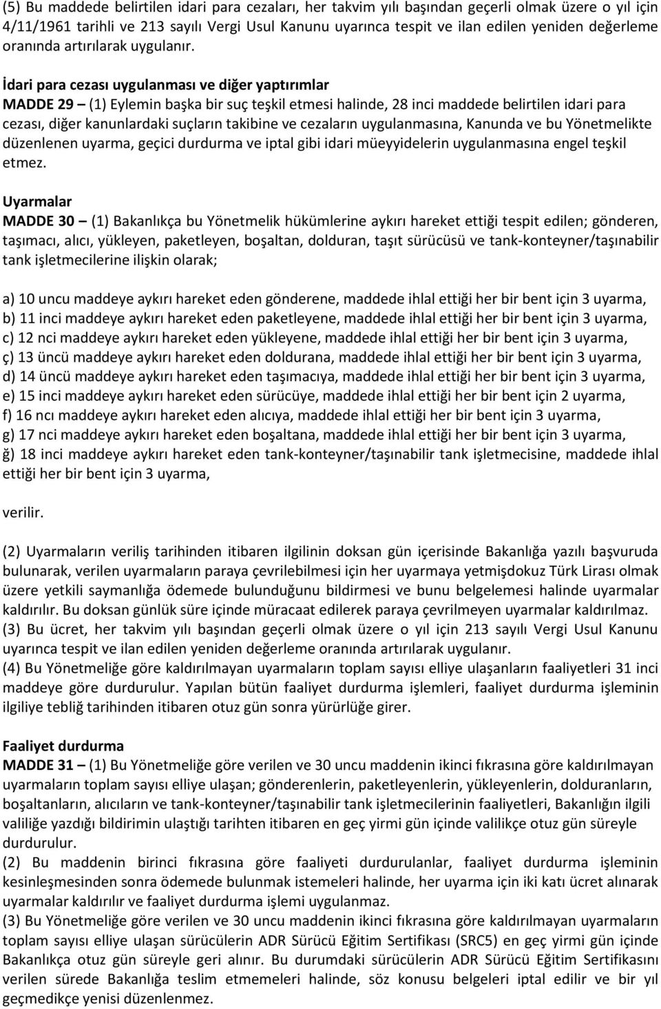 İdari para cezası uygulanması ve diğer yaptırımlar MADDE 29 (1) Eylemin başka bir suç teşkil etmesi halinde, 28 inci maddede belirtilen idari para cezası, diğer kanunlardaki suçların takibine ve