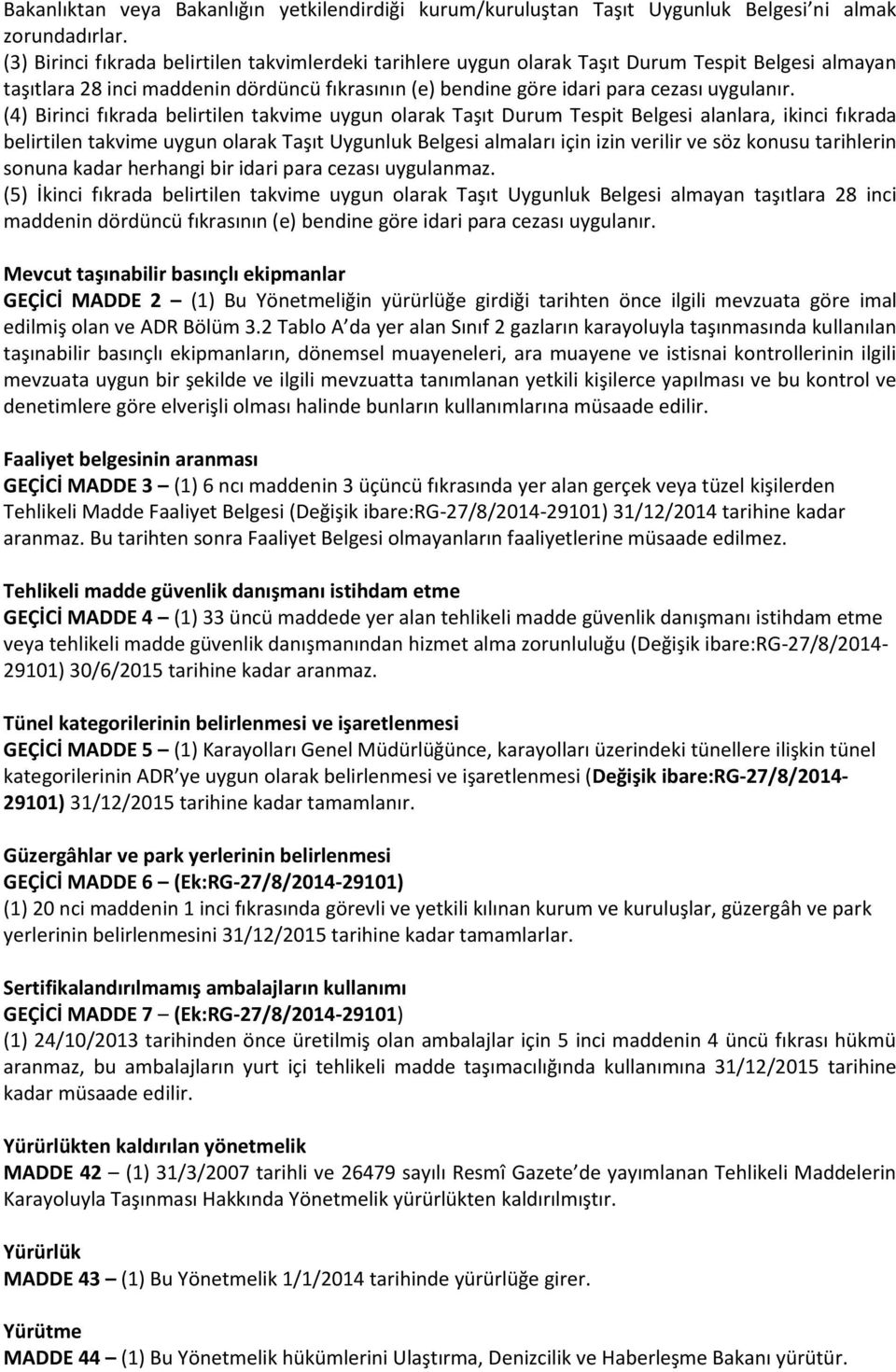 (4) Birinci fıkrada belirtilen takvime uygun olarak Taşıt Durum Tespit Belgesi alanlara, ikinci fıkrada belirtilen takvime uygun olarak Taşıt Uygunluk Belgesi almaları için izin verilir ve söz konusu