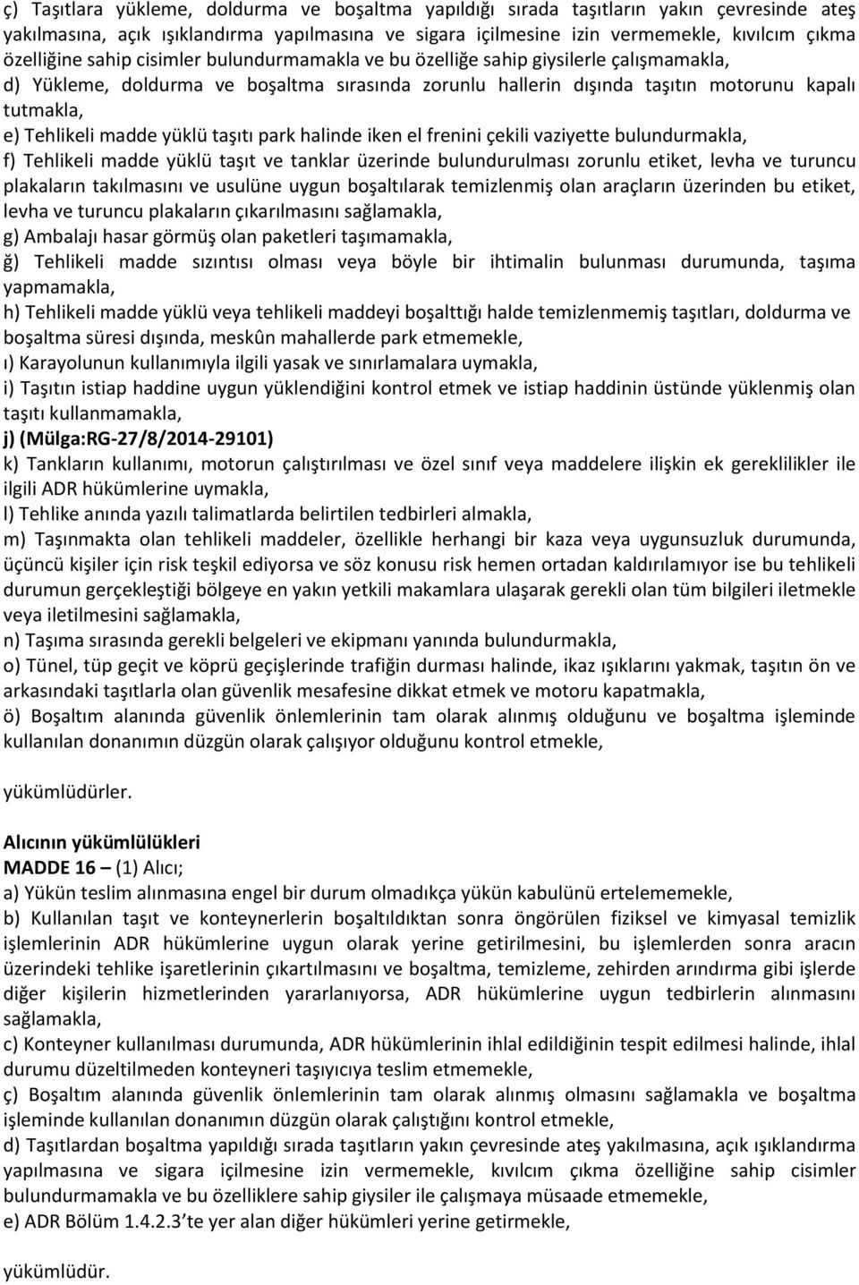 yüklü taşıtı park halinde iken el frenini çekili vaziyette bulundurmakla, f) Tehlikeli madde yüklü taşıt ve tanklar üzerinde bulundurulması zorunlu etiket, levha ve turuncu plakaların takılmasını ve