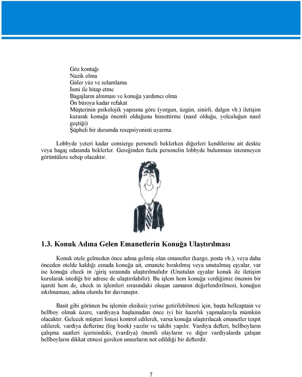 Lobbyde yeteri kadar consierge personeli beklerken diğerleri kendilerine ait deskte veya bagaj odasında beklerler. Gereğinden fazla personelin lobbyde bulunması istenmeyen görüntülere sebep olacaktır.