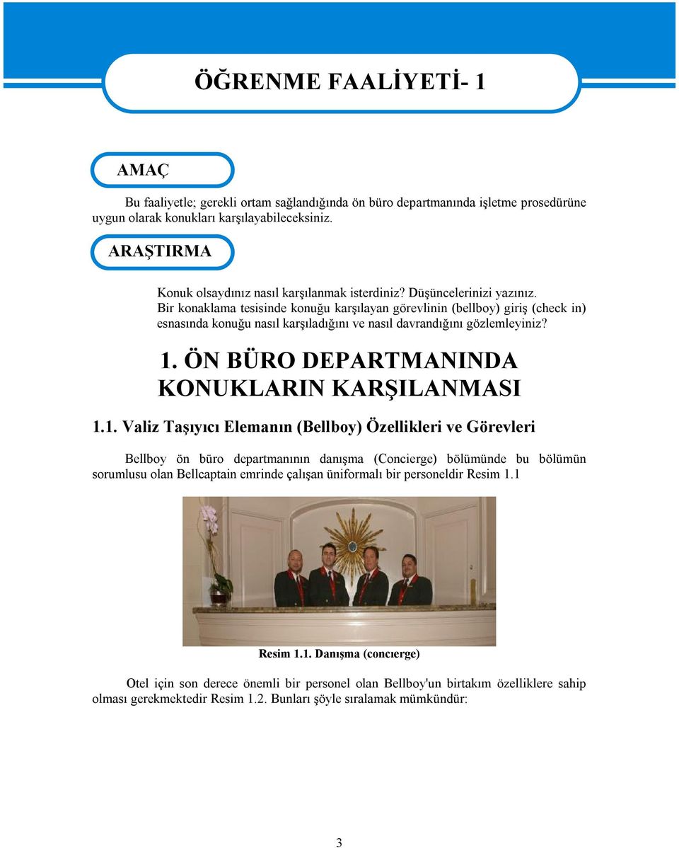 Bir konaklama tesisinde konuğu karşılayan görevlinin (bellboy) giriş (check in) esnasında konuğu nasıl karşıladığını ve nasıl davrandığını gözlemleyiniz? 1.