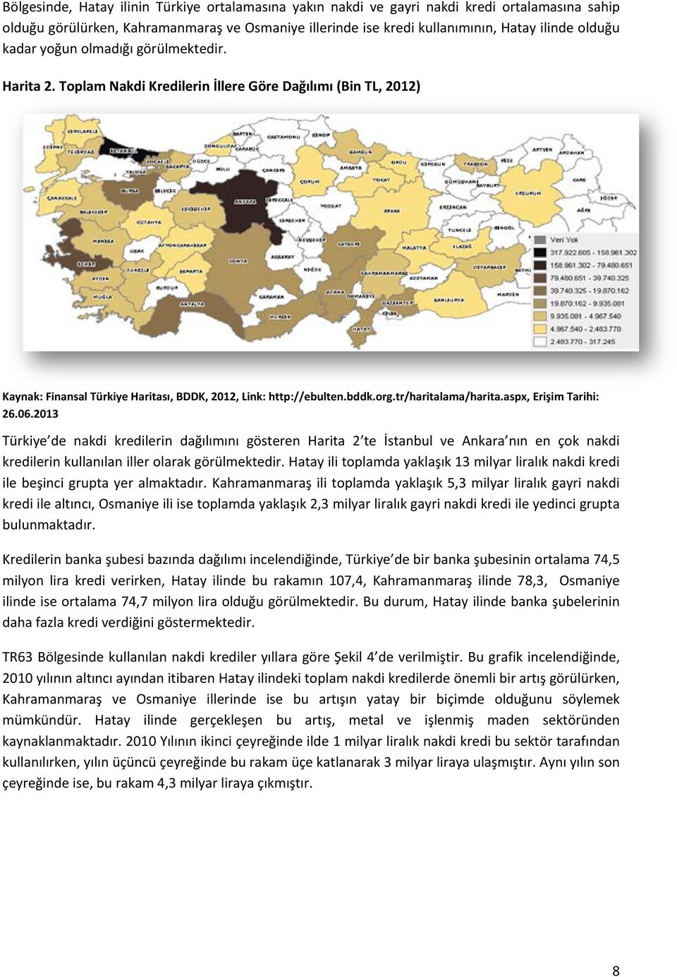 Toplam Nakdi Kredilerin İllere Göre Dağılımı (Bin TL, 2012) Türkiye de nakdi kredilerin dağılımını gösteren Harita 2 te İstanbul ve Ankara nın en çok nakdi kredilerin kullanılan iller olarak