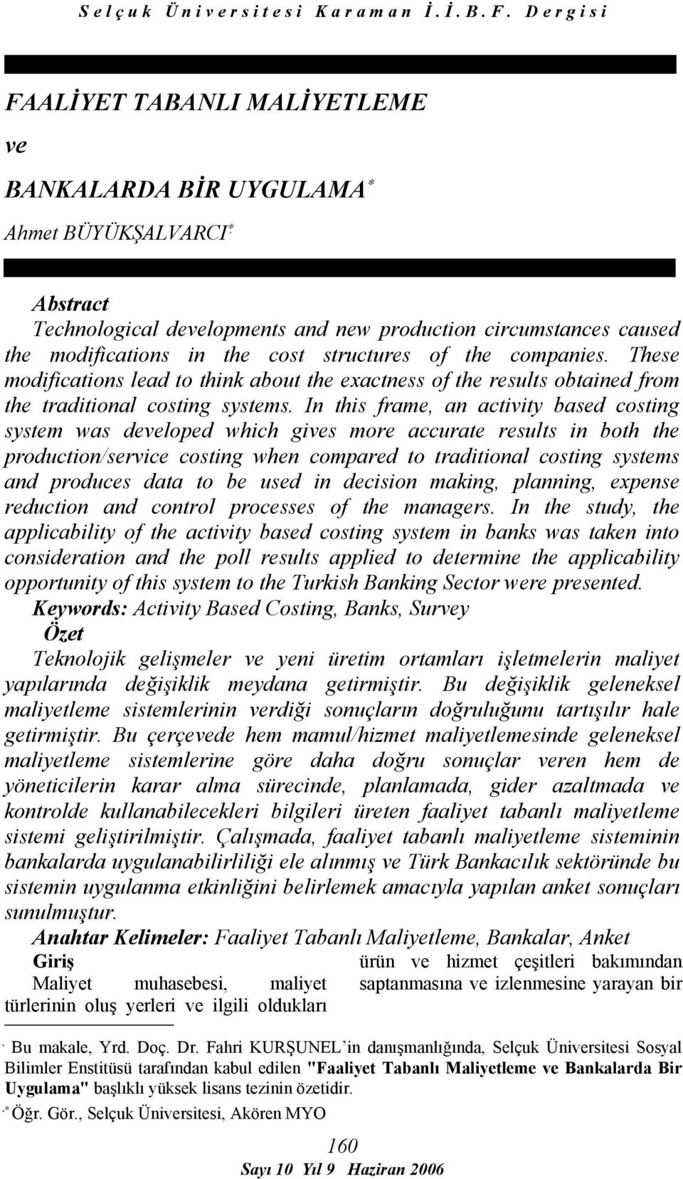 structures of the companies. These modifications lead to think about the exactness of the results obtained from the traditional costing systems.