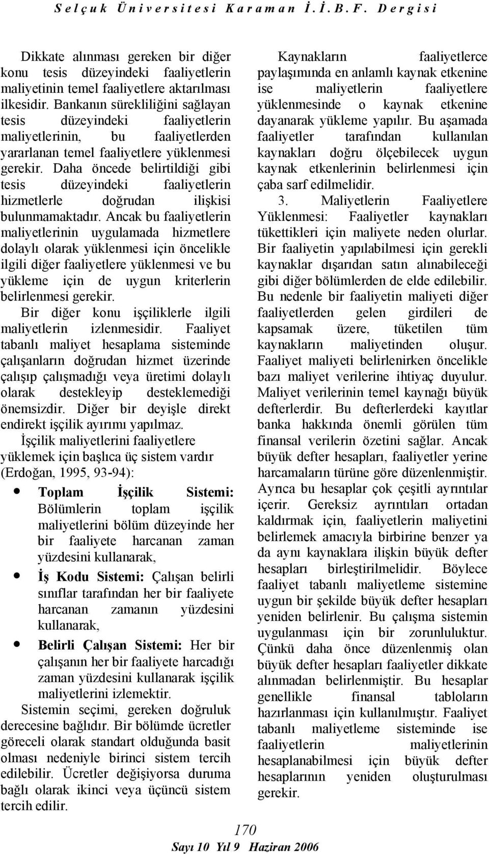 Daha öncede belirtildiği gibi tesis düzeyindeki faaliyetlerin hizmetlerle doğrudan ilişkisi bulunmamaktadır.