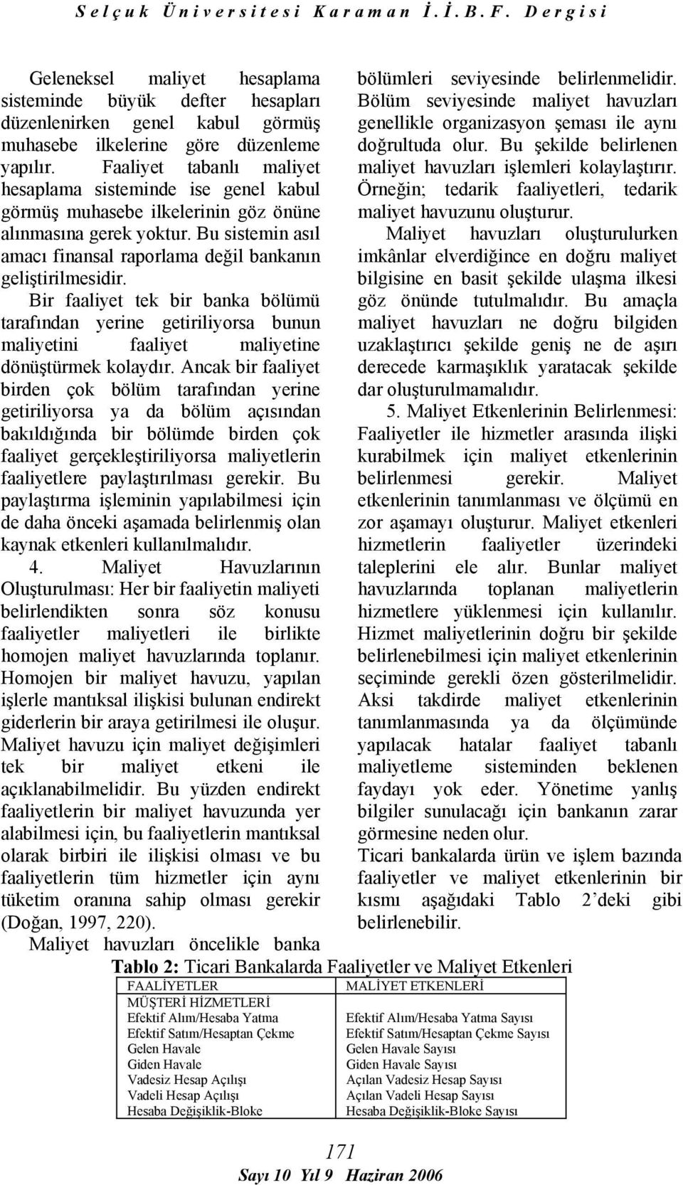 Bir faaliyet tek bir banka bölümü tarafından yerine getiriliyorsa bunun maliyetini faaliyet maliyetine dönüştürmek kolaydır.