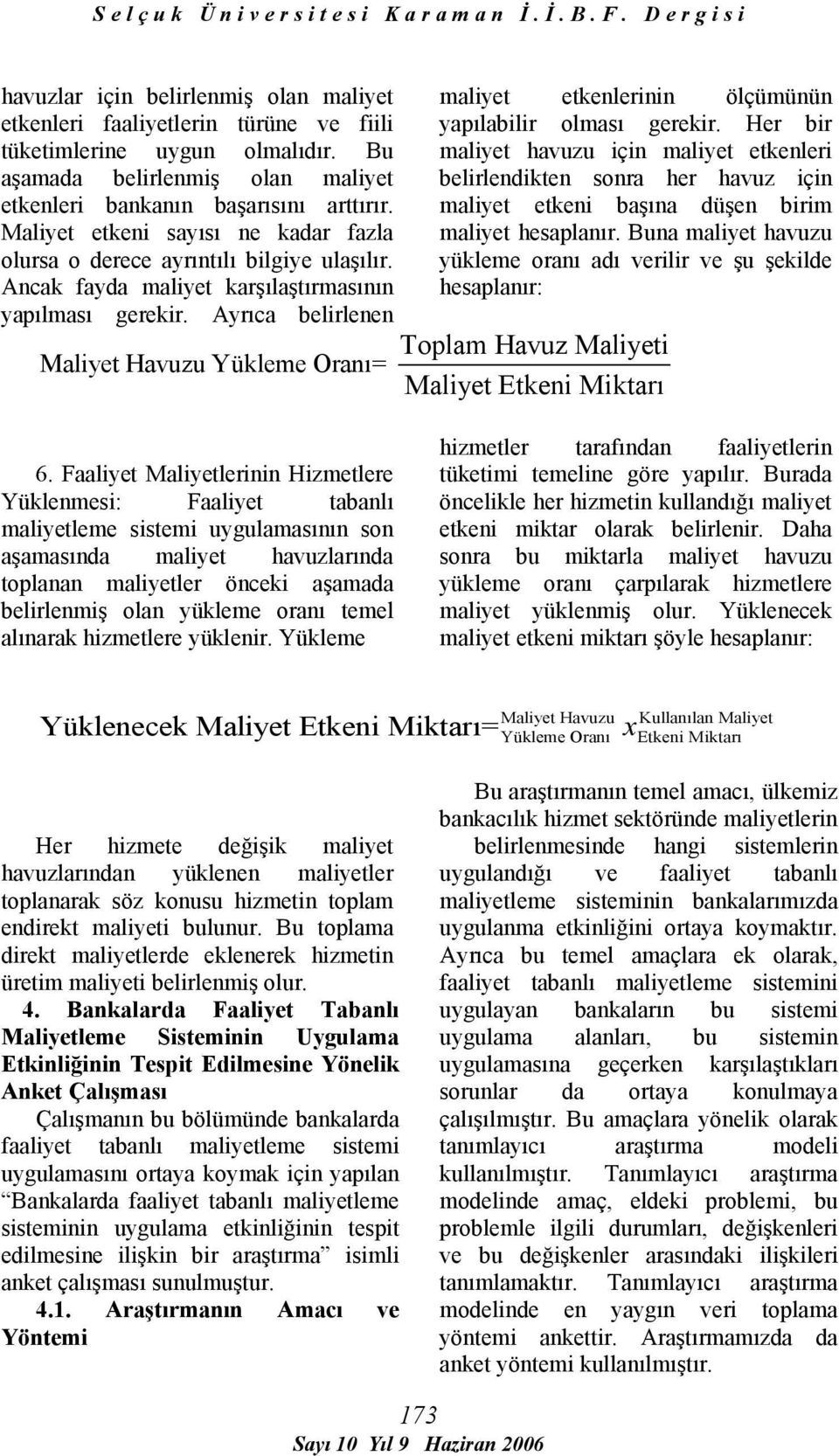 Ayrıca belirlenen Maliyet Havuzu Yükleme Oranı= maliyet etkenlerinin ölçümünün yapılabilir olması gerekir.