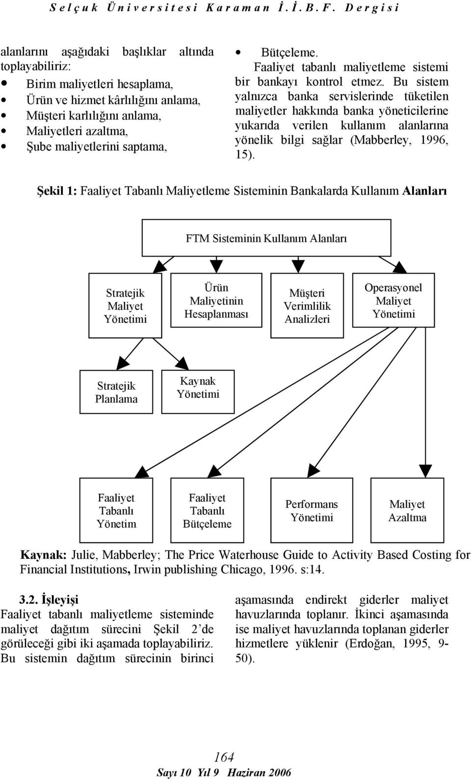 Bu sistem yalnızca banka servislerinde tüketilen maliyetler hakkında banka yöneticilerine yukarıda verilen kullanım alanlarına yönelik bilgi sağlar (Mabberley, 1996, 15).