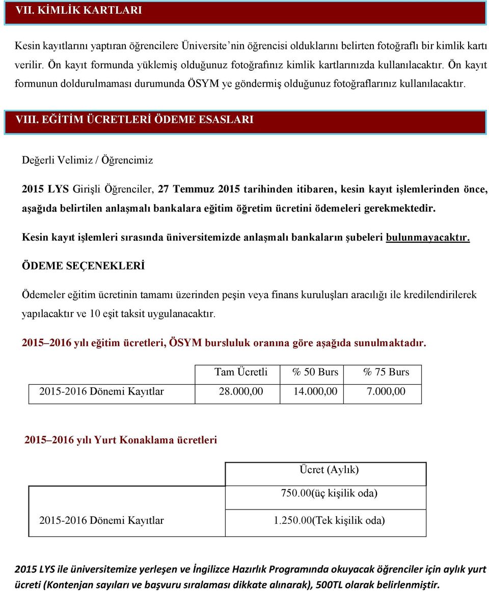 EĞİTİM ÜCRETLERİ ÖDEME ESASLARI Değerli Velimiz / Öğrencimiz 2015 LYS Girişli Öğrenciler, 27 Temmuz 2015 tarihinden itibaren, kesin kayıt işlemlerinden önce, aşağıda belirtilen anlaşmalı bankalara