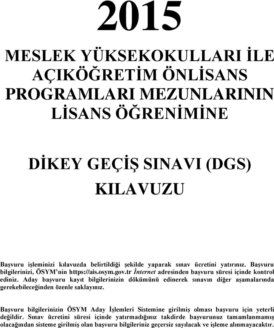 Aday başvuru kayıt bilgilerinizin dökümünü edinerek sınavın diğer aşamalarında gerekebileceğinden özenle saklayınız.