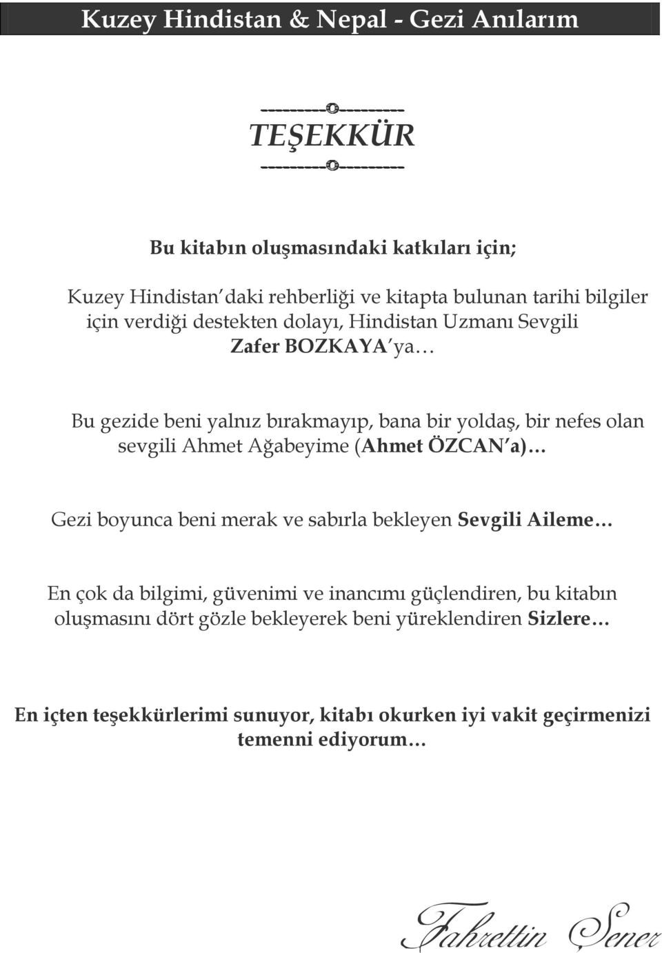 Ahmet Ağabeyime (Ahmet ÖZCAN a) Gezi boyunca beni merak ve sabırla bekleyen Sevgili Aileme En çok da bilgimi, güvenimi ve inancımı güçlendiren, bu kitabın