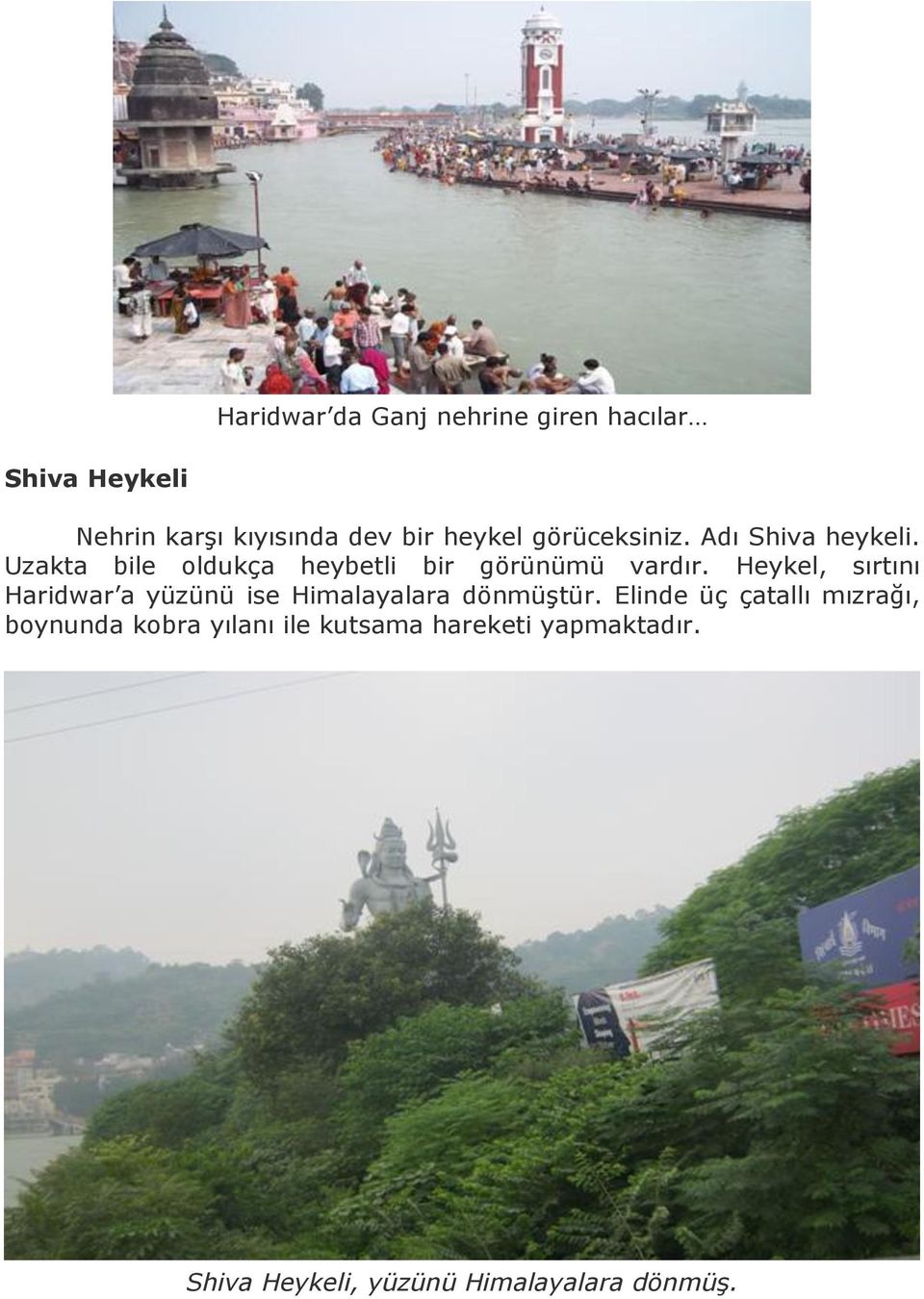 Heykel, sırtını Haridwar a yüzünü ise Himalayalara dönmüştür.