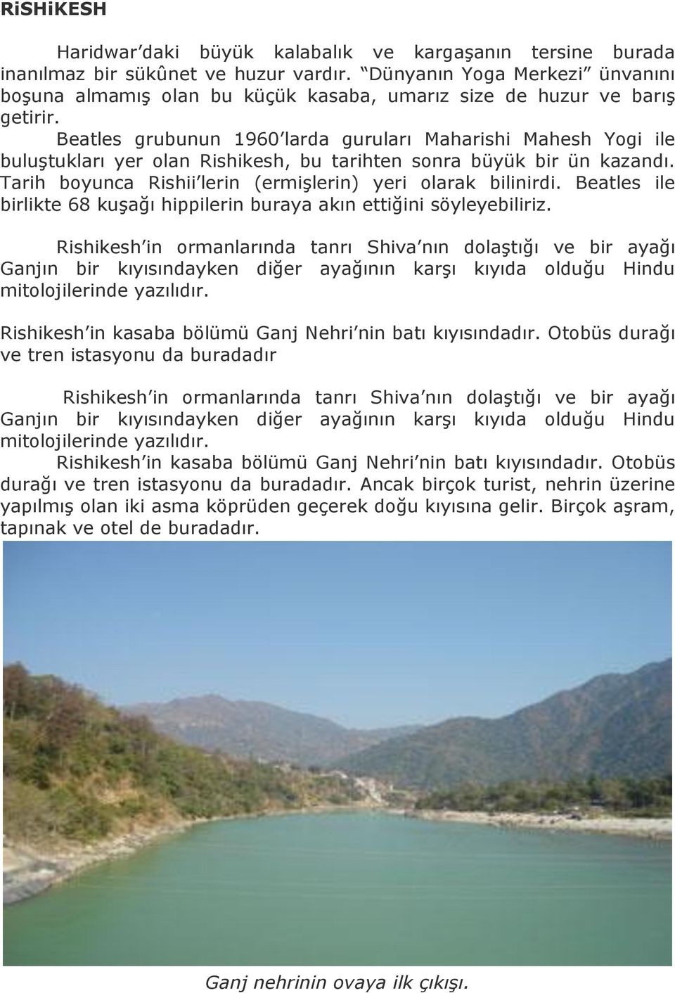 Beatles grubunun 1960 larda guruları Maharishi Mahesh Yogi ile buluştukları yer olan Rishikesh, bu tarihten sonra büyük bir ün kazandı. Tarih boyunca Rishii lerin (ermişlerin) yeri olarak bilinirdi.