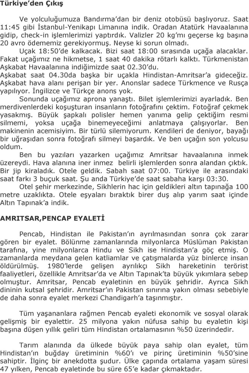 Fakat uçağımız ne hikmetse, 1 saat 40 dakika rötarlı kalktı. Türkmenistan Aşkabat Havaalanına indiğimizde saat 02.30 du. Aşkabat saat 04.30da başka bir uçakla Hindistan-Amritsar a gideceğiz.