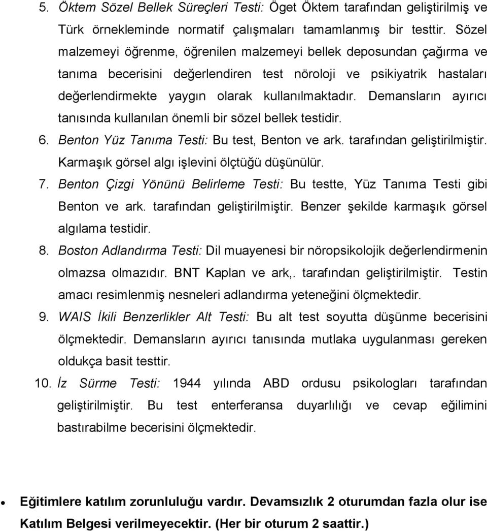 Demansların ayırıcı tanısında kullanılan önemli bir sözel bellek testidir. 6. Benton Yüz Tanıma Testi: Bu test, Benton ve ark. tarafından geliştirilmiştir.