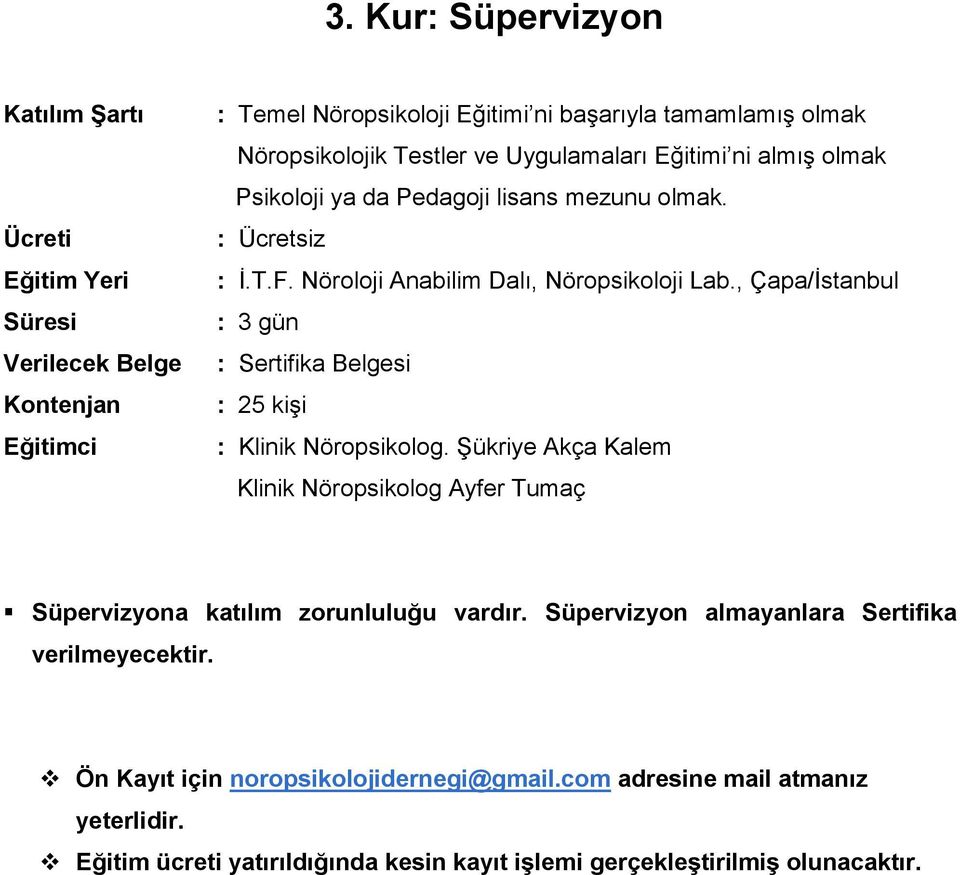 , Çapa/İstanbul : 3 gün : Sertifika Belgesi : 25 kişi : Klinik Nöropsikolog. Şükriye Akça Kalem Klinik Nöropsikolog Ayfer Tumaç Süpervizyona katılım zorunluluğu vardır.