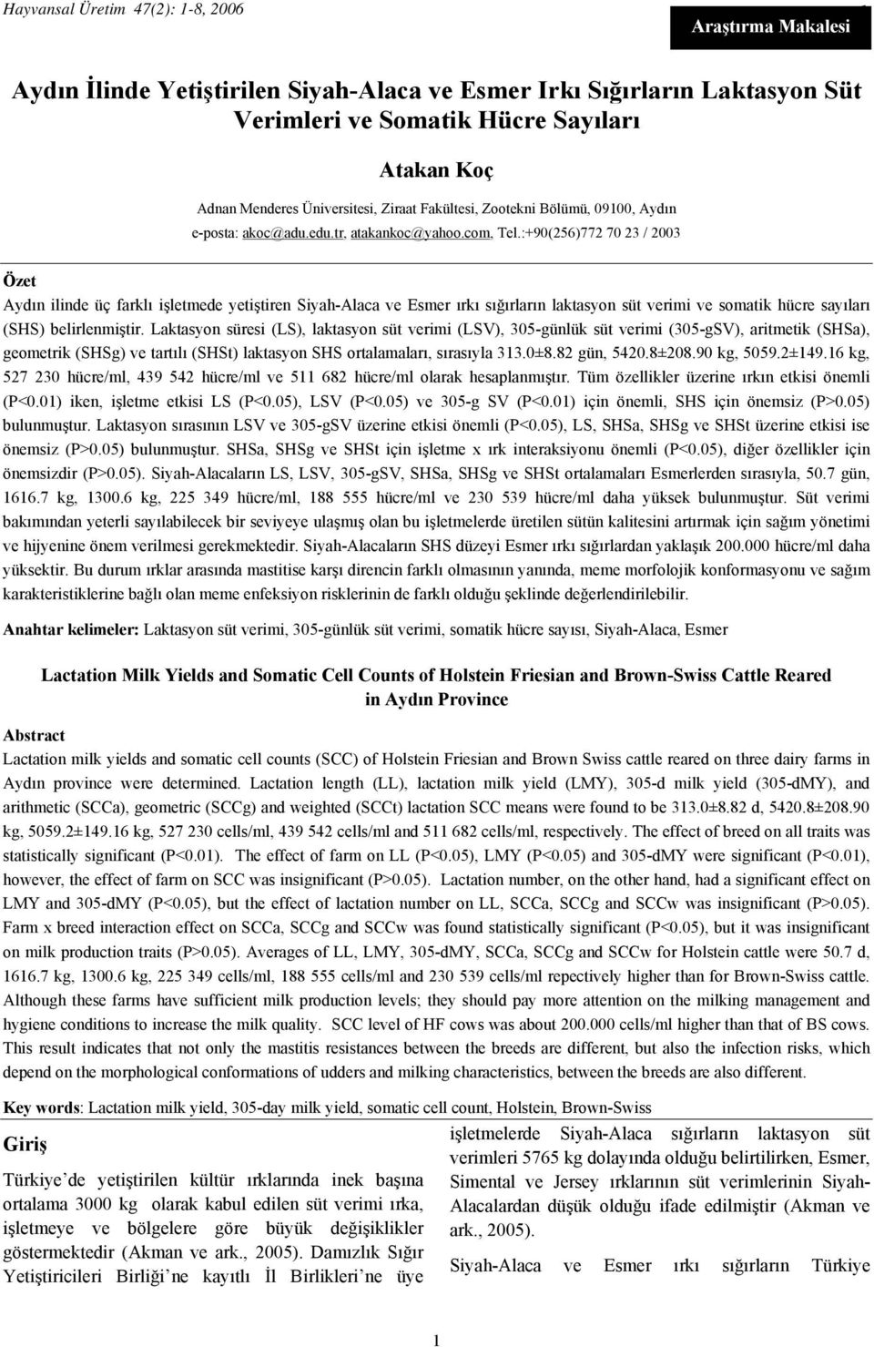 :+90(256)772 70 23 / 2003 Özet Aydın ilinde üç farklı işletmede yetiştiren Siyah-Alaca ve Esmer ırkı sığırların laktasyon süt verimi ve somatik hücre sayıları (SHS) belirlenmiştir.