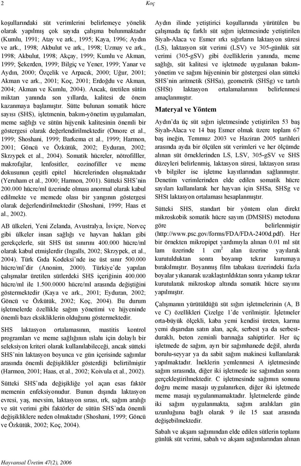 , 2001; Koç, 2001; Erdoğdu ve Akman, 2004; Akman ve Kumlu, 2004). Ancak, üretilen sütün miktarı yanında son yıllarda, kalitesi de önem kazanmaya başlamıştır.