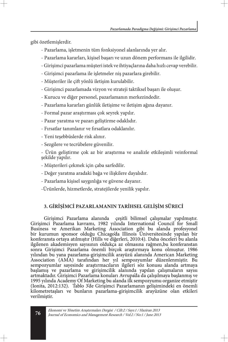 - Girişimci pazarlama ile işletmeler niş pazarlara girebilir. - Müşteriler ile çift yönlü iletişim kurulabilir. - Girişimci pazarlamada vizyon ve strateji taktiksel başarı ile oluşur.