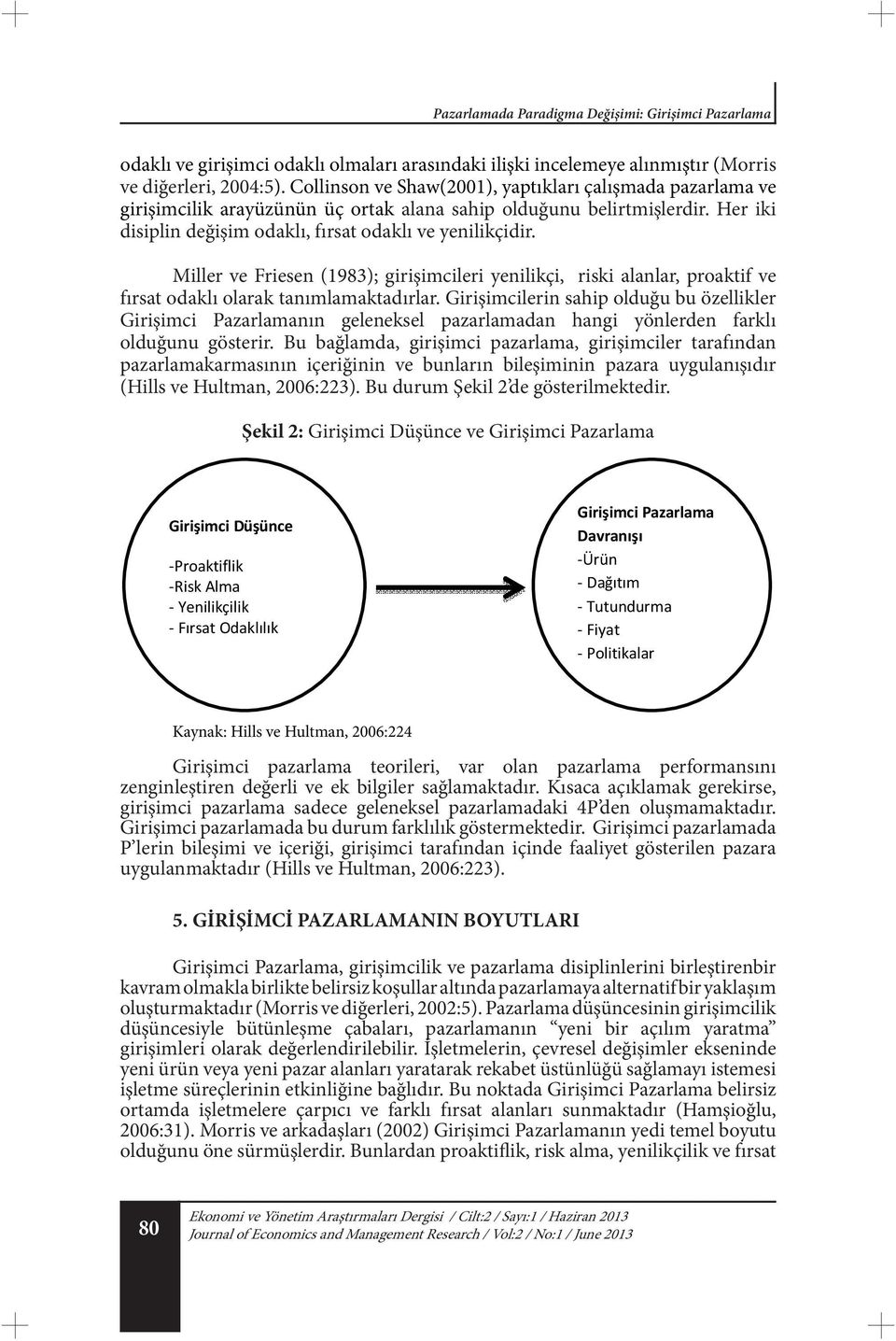 Miller ve Friesen (1983); girişimcileri yenilikçi, riski alanlar, proaktif ve fırsat odaklı olarak tanımlamaktadırlar.