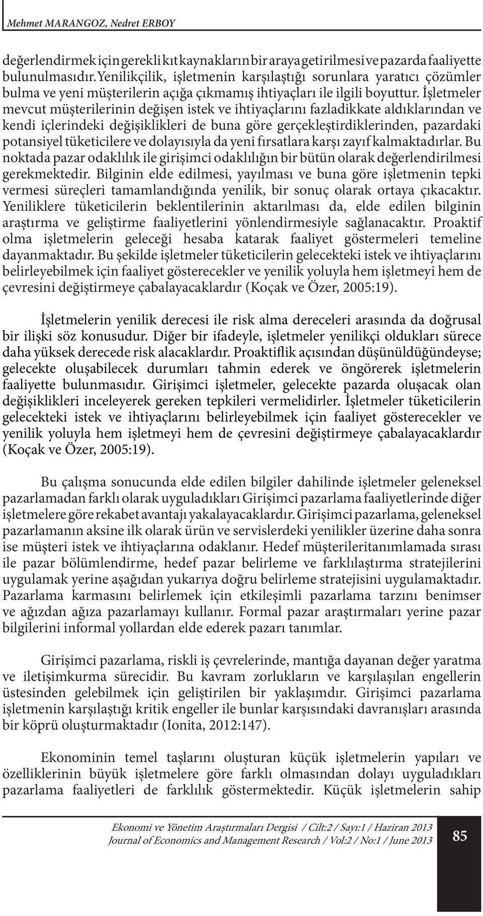 İşletmeler mevcut müşterilerinin değişen istek ve ihtiyaçlarını fazladikkate aldıklarından ve kendi içlerindeki değişiklikleri de buna göre gerçekleştirdiklerinden, pazardaki potansiyel tüketicilere