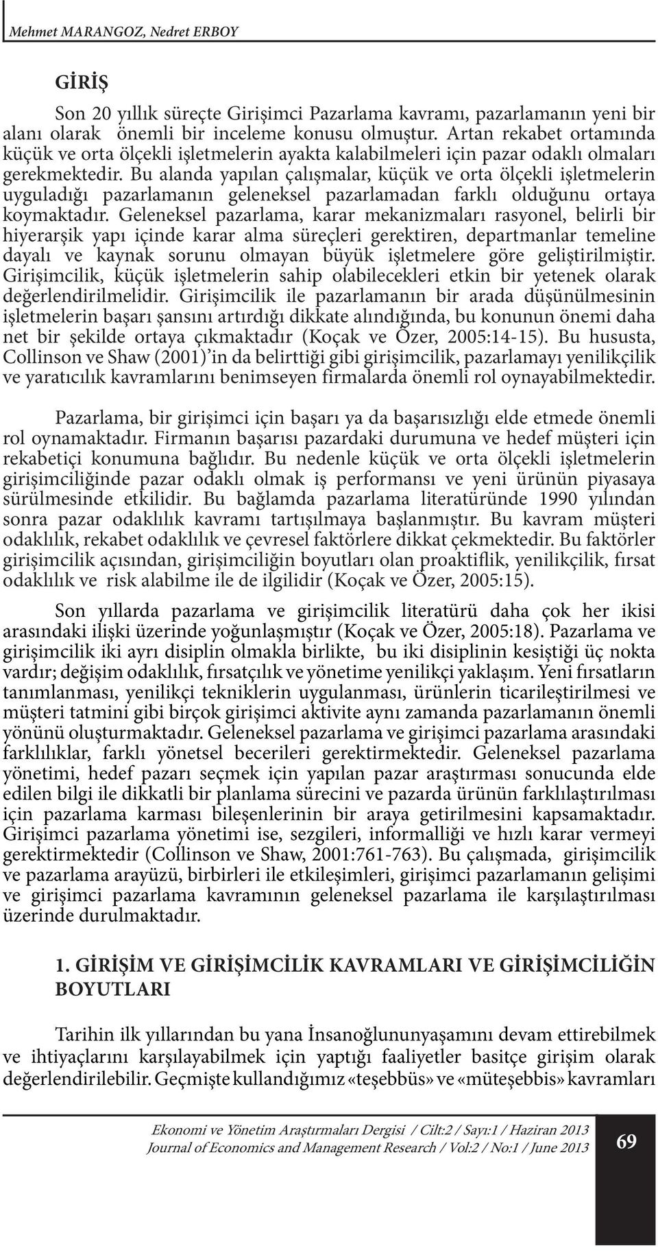 Bu alanda yapılan çalışmalar, küçük ve orta ölçekli işletmelerin uyguladığı pazarlamanın geleneksel pazarlamadan farklı olduğunu ortaya koymaktadır.