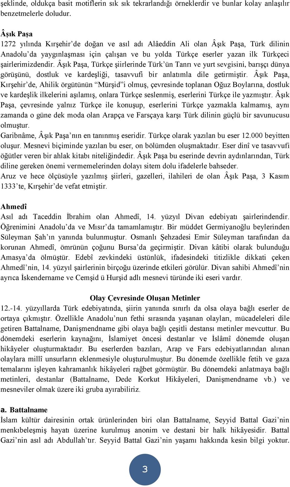 Âşık Paşa, Türkçe şiirlerinde Türk ün Tanrı ve yurt sevgisini, barışçı dünya görüşünü, dostluk ve kardeşliği, tasavvufi bir anlatımla dile getirmiştir.